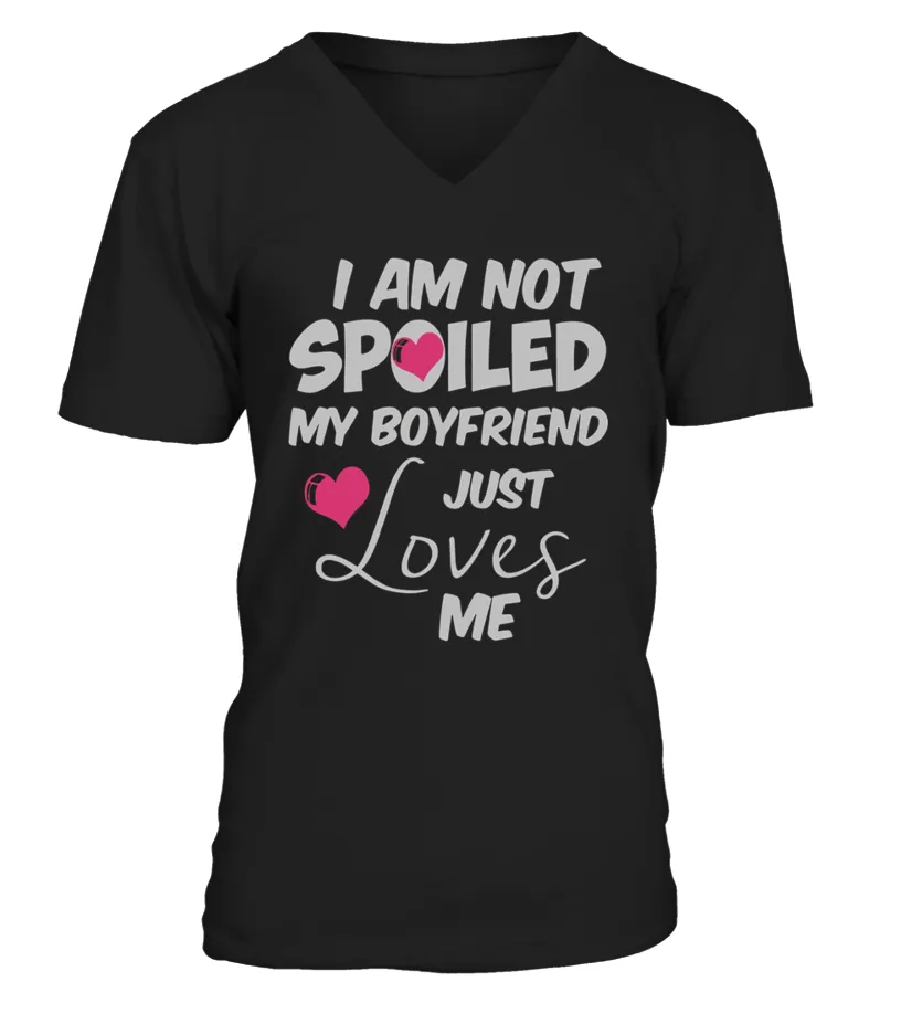 I Am Not Spoiled My Boyfriend Just Loves Me T Shirt Camiseta cuello en V Unisex