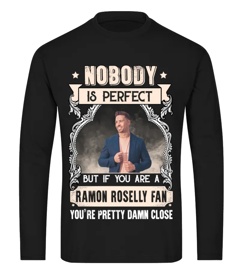 NOBODY IS PERFECT BUT IF YOU ARE A RAMON ROSELLY FAN YOU'RE PRETTY DAMN CLOSE Camiseta de manga larga Unisex